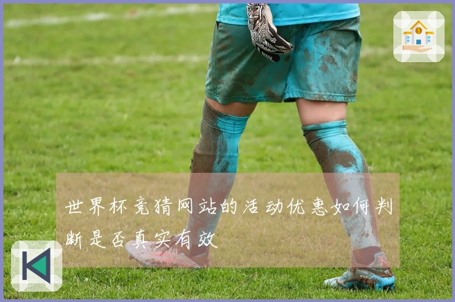 世界杯竞猜网站的活动优惠如何判断是否真实有效
